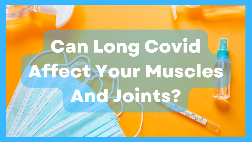 Can Long Covid Affect Your Muscles And Joints? Mississauga and Oakville Chiropractor and